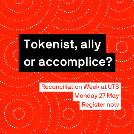 Tokenist, ally or accomplice? Reconciliation Week at UTS, Monday 27 May, Register now