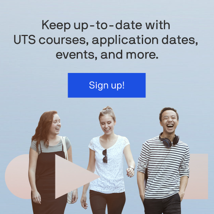 Keep up-to-date with UTS courses, application dates, events, and more. Sign up!