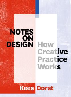 Book cover with text: Notes on Design: How Creative Practice Works by Kees Dorst